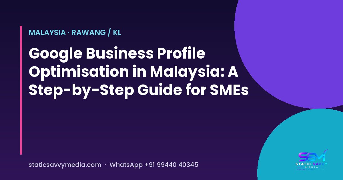 Google Business Profile optimisation guide for Malaysian SMEs, Static Savvy Media