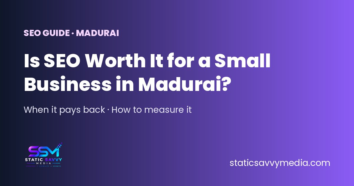Is SEO worth it for a small business in Madurai, ROI guide, Static Savvy Media