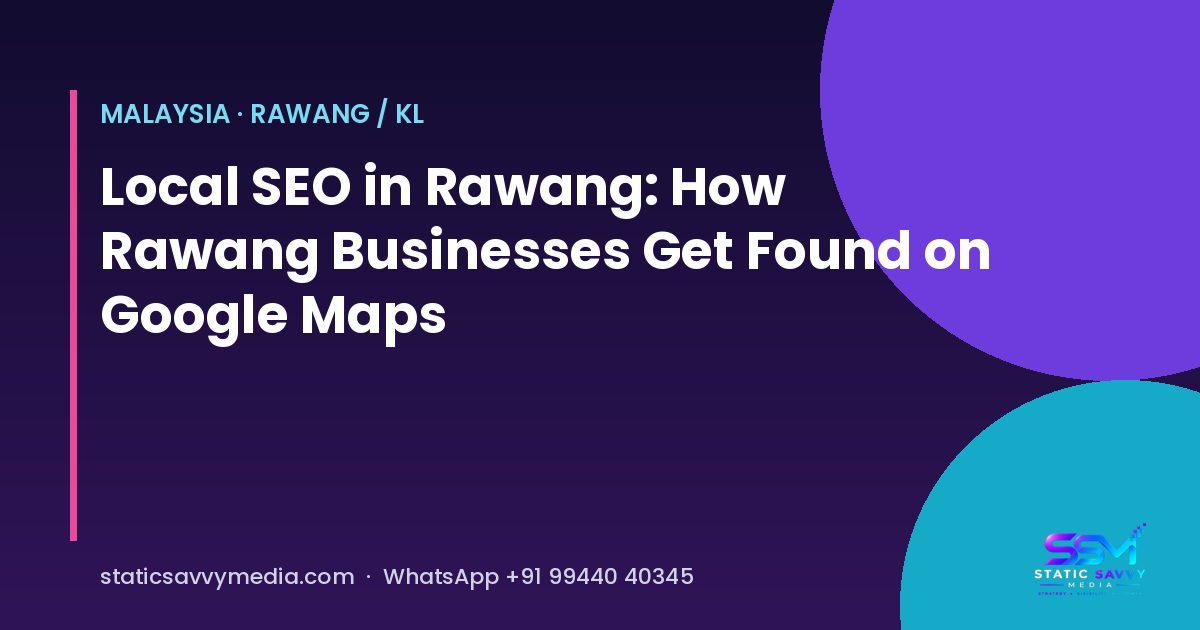 Local SEO and Google Maps guide for Rawang, Selangor businesses, Static Savvy Media