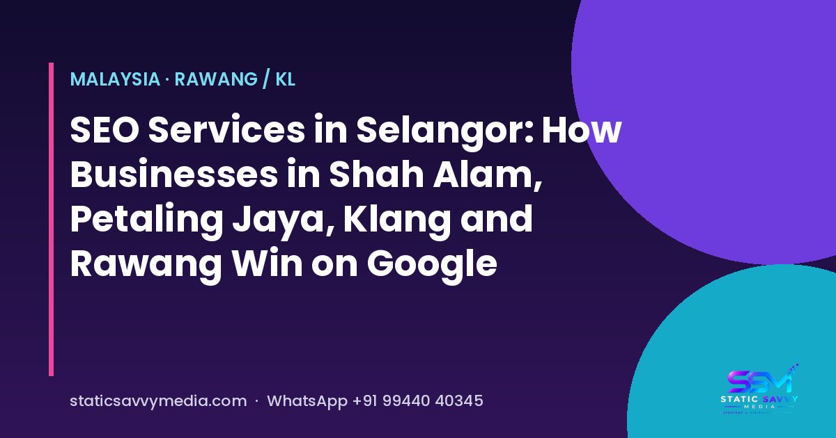 SEO services for Selangor businesses in Shah Alam, Petaling Jaya, Klang and Rawang, Static Savvy Media